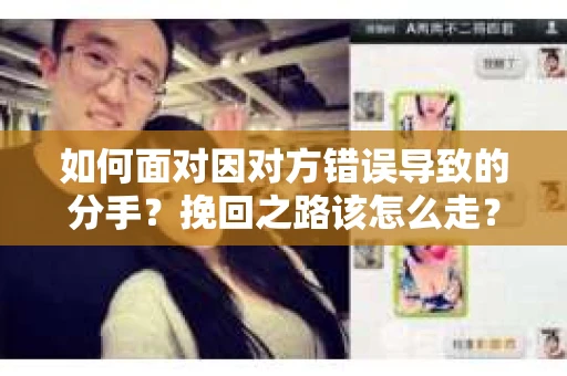 如何面对因对方错误导致的分手？挽回之路该怎么走？