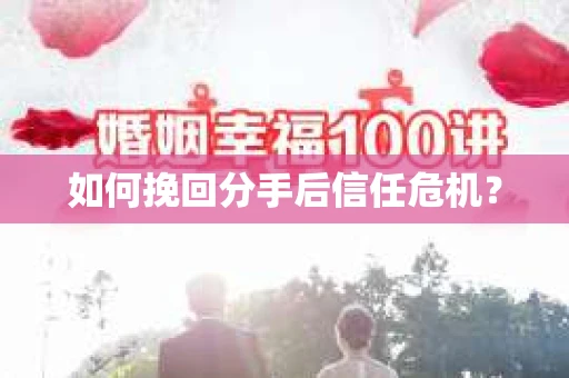 如何挽回分手后信任危机？