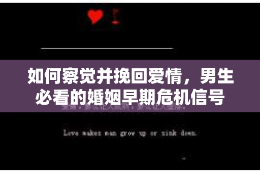 如何察觉并挽回爱情，男生必看的婚姻早期危机信号