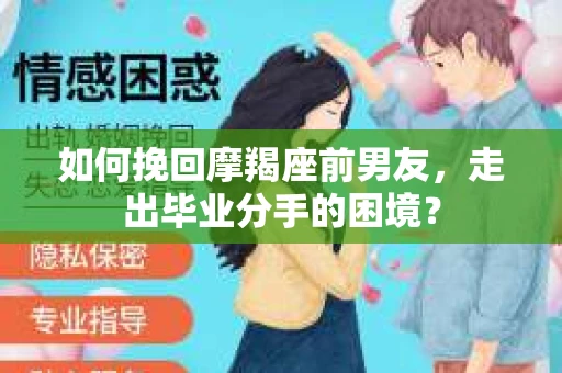如何挽回摩羯座前男友，走出毕业分手的困境？