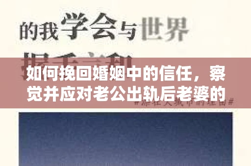 如何挽回婚姻中的信任，察觉并应对老公出轨后老婆的危机信号