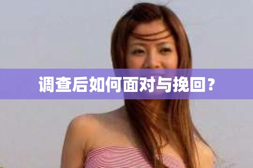 调查后如何面对与挽回？