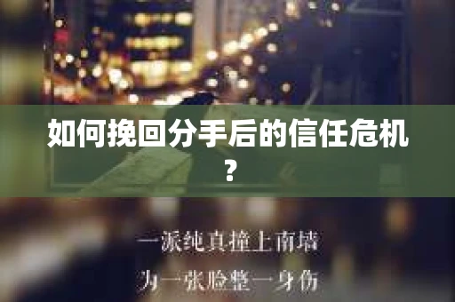 如何挽回分手后的信任危机？