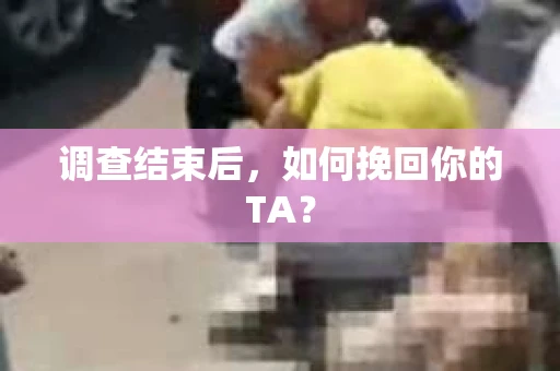 调查结束后，如何挽回你的TA？