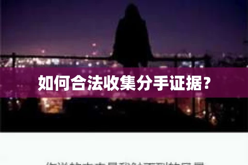 如何合法收集分手证据？